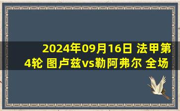 2024年09月16日 法甲第4轮 图卢兹vs勒阿弗尔 全场录像